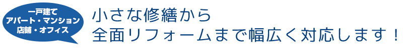 小さな修繕から全面リフォームまで幅広く対応します